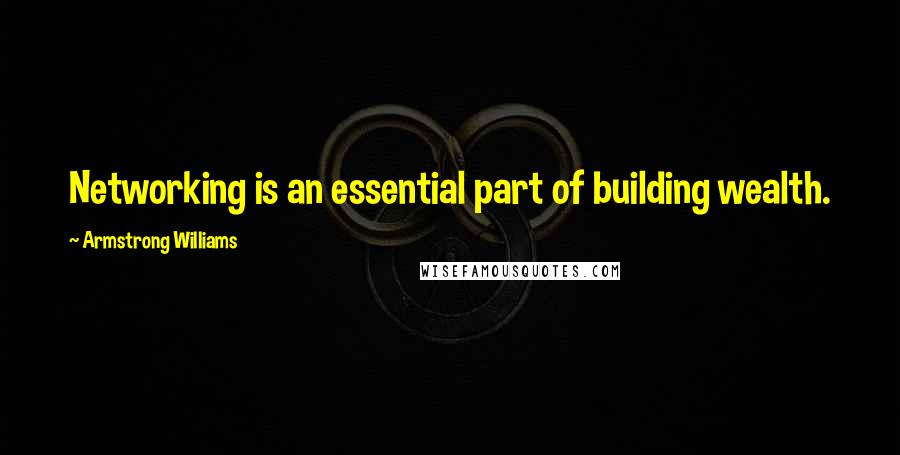 Armstrong Williams Quotes: Networking is an essential part of building wealth.