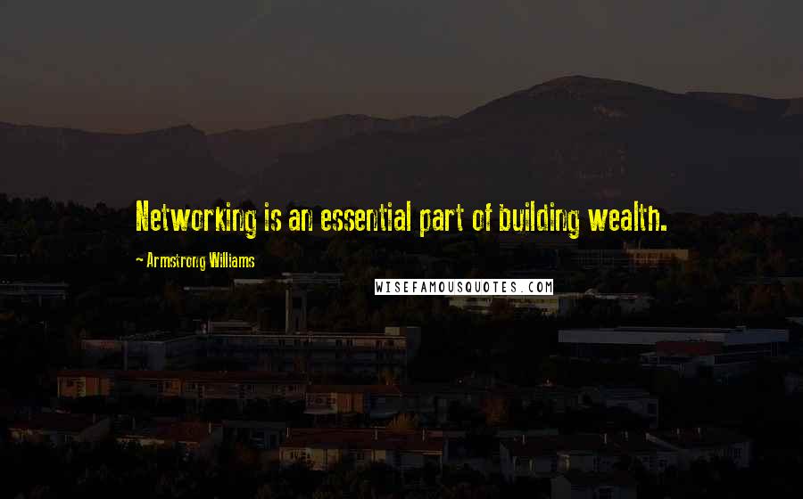 Armstrong Williams Quotes: Networking is an essential part of building wealth.