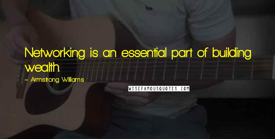 Armstrong Williams Quotes: Networking is an essential part of building wealth.