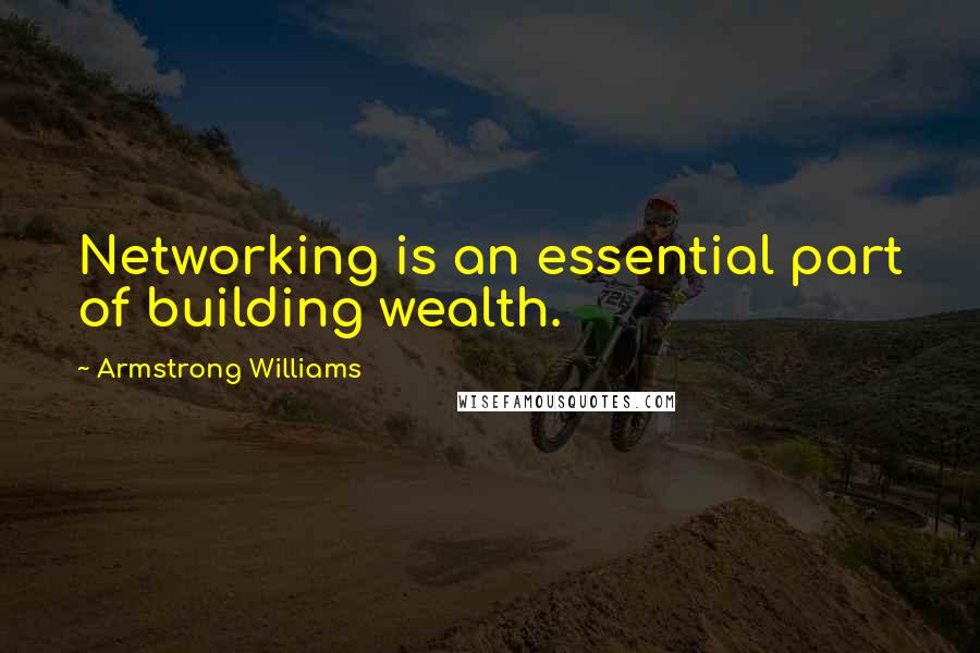 Armstrong Williams Quotes: Networking is an essential part of building wealth.