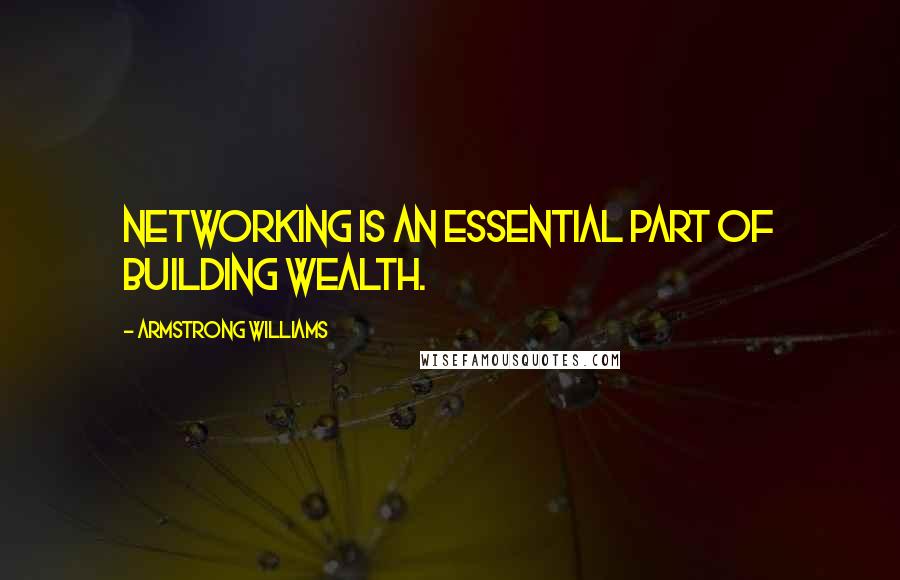 Armstrong Williams Quotes: Networking is an essential part of building wealth.