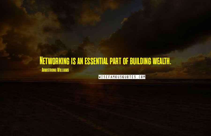 Armstrong Williams Quotes: Networking is an essential part of building wealth.