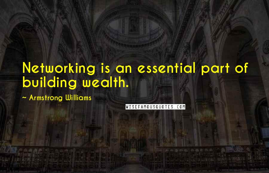 Armstrong Williams Quotes: Networking is an essential part of building wealth.