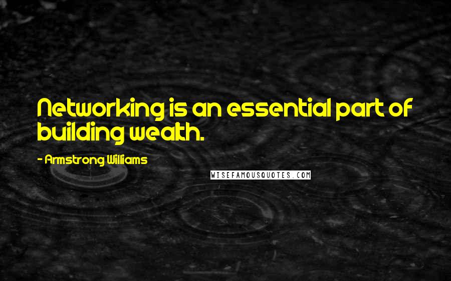 Armstrong Williams Quotes: Networking is an essential part of building wealth.