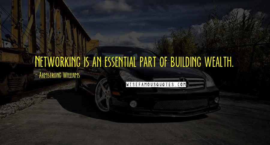 Armstrong Williams Quotes: Networking is an essential part of building wealth.