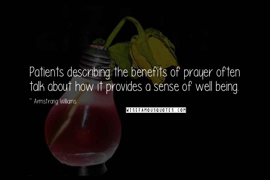 Armstrong Williams Quotes: Patients describing the benefits of prayer often talk about how it provides a sense of well being.