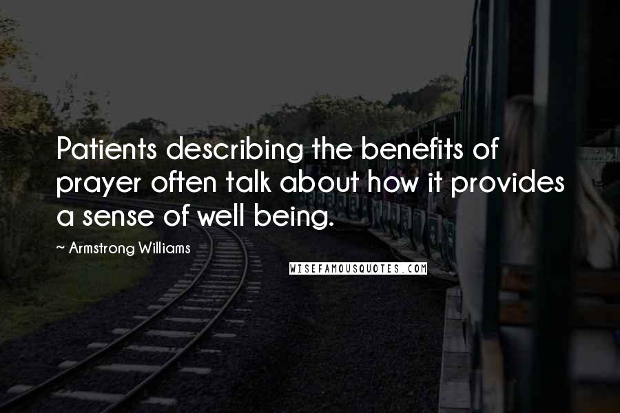 Armstrong Williams Quotes: Patients describing the benefits of prayer often talk about how it provides a sense of well being.