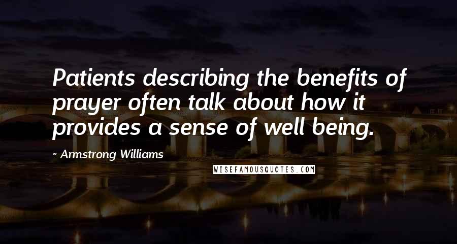 Armstrong Williams Quotes: Patients describing the benefits of prayer often talk about how it provides a sense of well being.