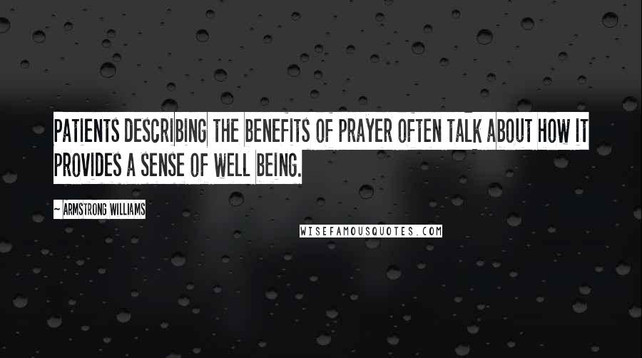 Armstrong Williams Quotes: Patients describing the benefits of prayer often talk about how it provides a sense of well being.