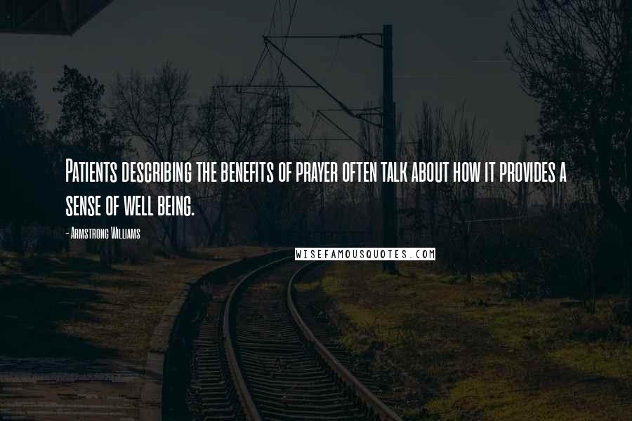 Armstrong Williams Quotes: Patients describing the benefits of prayer often talk about how it provides a sense of well being.