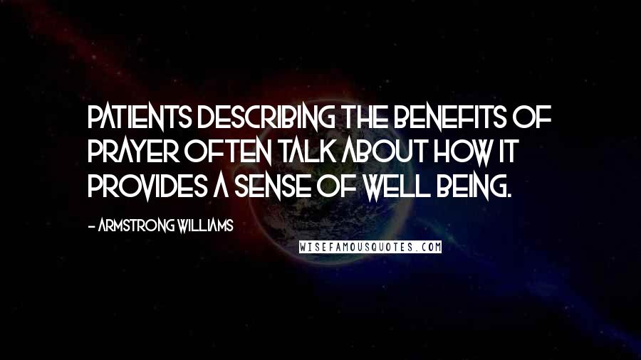 Armstrong Williams Quotes: Patients describing the benefits of prayer often talk about how it provides a sense of well being.