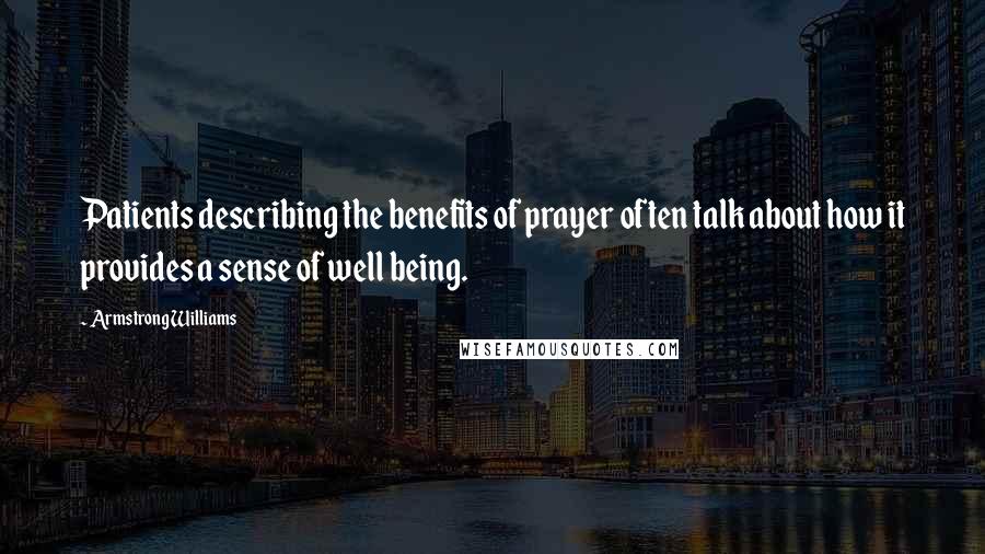 Armstrong Williams Quotes: Patients describing the benefits of prayer often talk about how it provides a sense of well being.