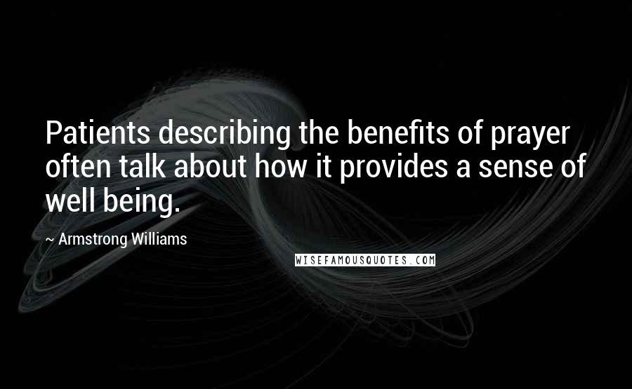 Armstrong Williams Quotes: Patients describing the benefits of prayer often talk about how it provides a sense of well being.