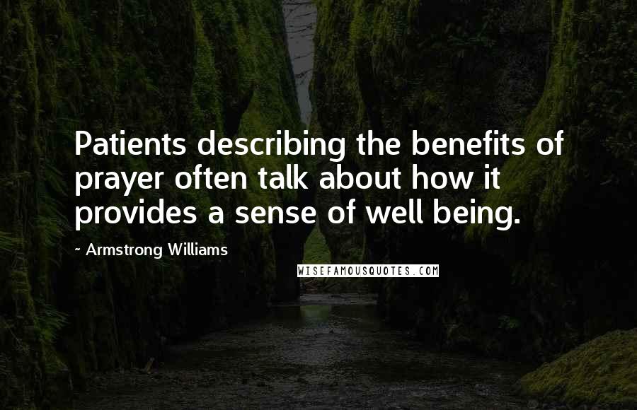 Armstrong Williams Quotes: Patients describing the benefits of prayer often talk about how it provides a sense of well being.