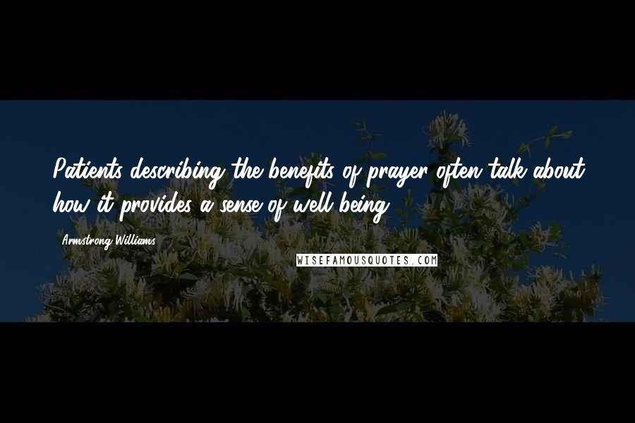 Armstrong Williams Quotes: Patients describing the benefits of prayer often talk about how it provides a sense of well being.