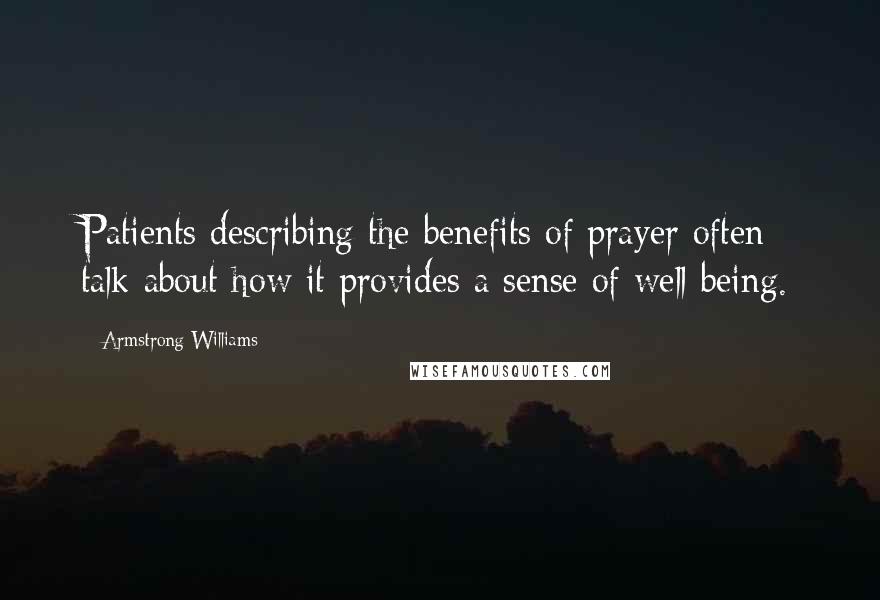 Armstrong Williams Quotes: Patients describing the benefits of prayer often talk about how it provides a sense of well being.