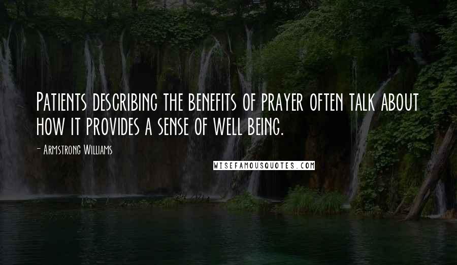 Armstrong Williams Quotes: Patients describing the benefits of prayer often talk about how it provides a sense of well being.