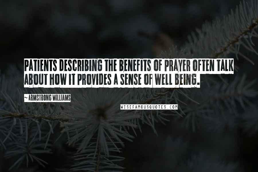 Armstrong Williams Quotes: Patients describing the benefits of prayer often talk about how it provides a sense of well being.