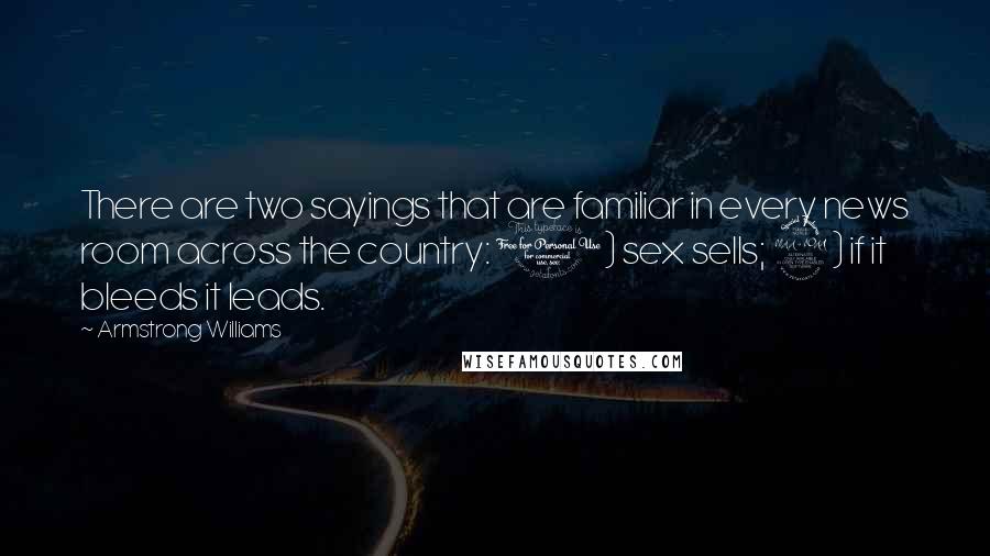 Armstrong Williams Quotes: There are two sayings that are familiar in every news room across the country: 1) sex sells; 2) if it bleeds it leads.