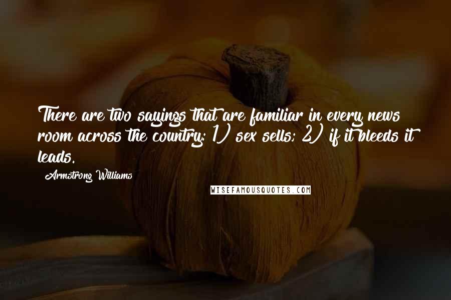 Armstrong Williams Quotes: There are two sayings that are familiar in every news room across the country: 1) sex sells; 2) if it bleeds it leads.