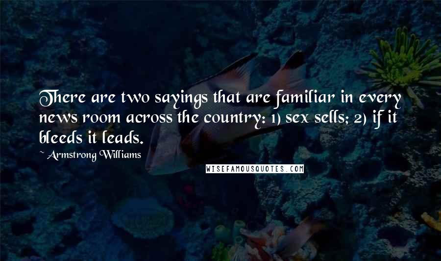 Armstrong Williams Quotes: There are two sayings that are familiar in every news room across the country: 1) sex sells; 2) if it bleeds it leads.