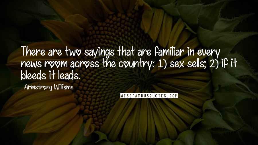Armstrong Williams Quotes: There are two sayings that are familiar in every news room across the country: 1) sex sells; 2) if it bleeds it leads.