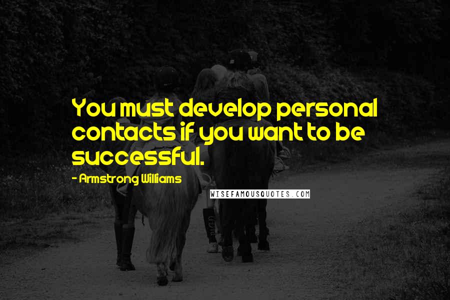 Armstrong Williams Quotes: You must develop personal contacts if you want to be successful.