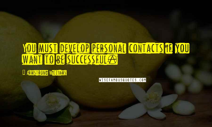 Armstrong Williams Quotes: You must develop personal contacts if you want to be successful.