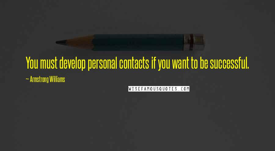 Armstrong Williams Quotes: You must develop personal contacts if you want to be successful.