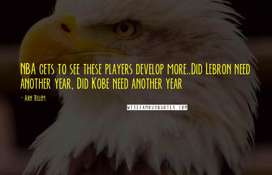 Arn Tellem Quotes: NBA gets to see these players develop more..Did Lebron need another year, Did Kobe need another year