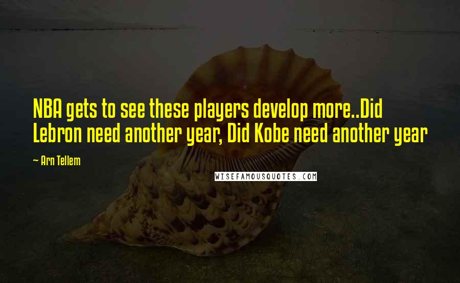 Arn Tellem Quotes: NBA gets to see these players develop more..Did Lebron need another year, Did Kobe need another year