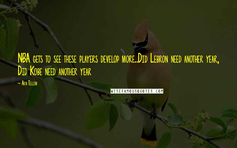 Arn Tellem Quotes: NBA gets to see these players develop more..Did Lebron need another year, Did Kobe need another year