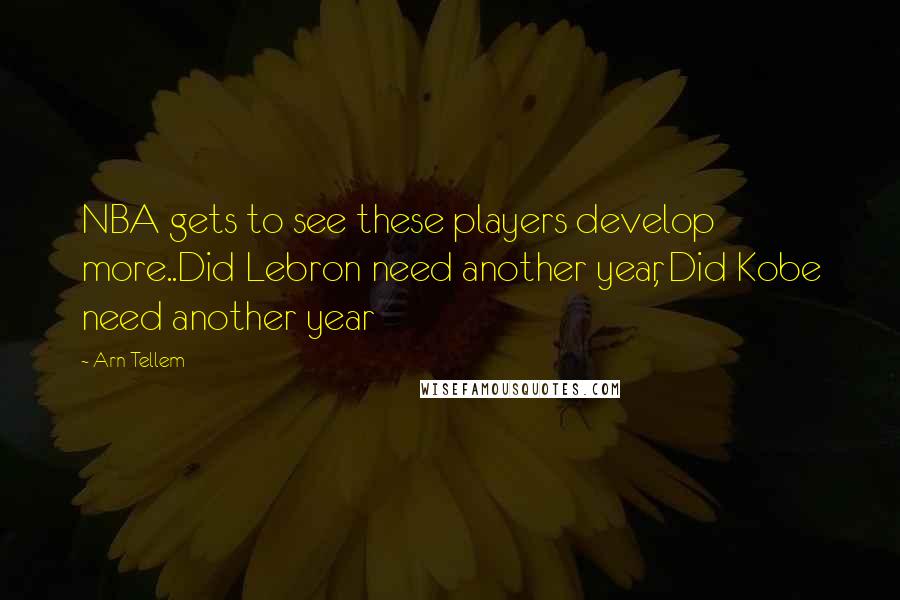 Arn Tellem Quotes: NBA gets to see these players develop more..Did Lebron need another year, Did Kobe need another year