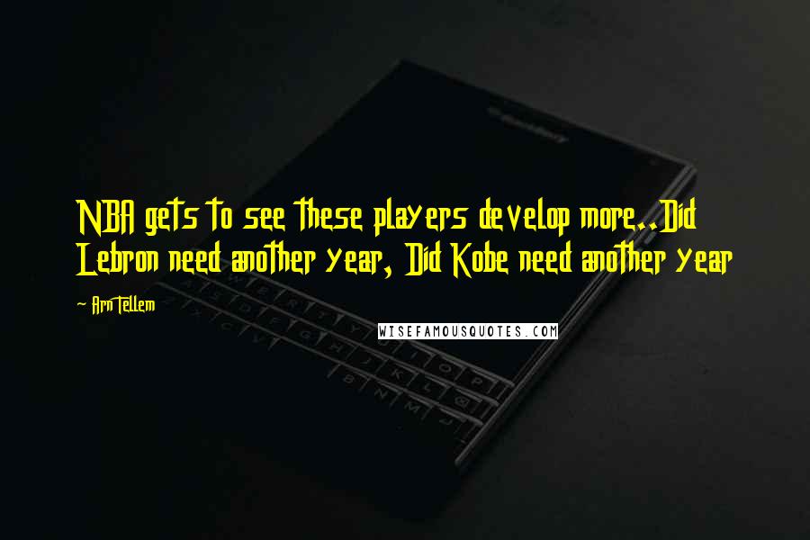 Arn Tellem Quotes: NBA gets to see these players develop more..Did Lebron need another year, Did Kobe need another year