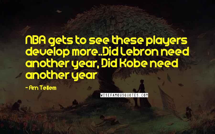 Arn Tellem Quotes: NBA gets to see these players develop more..Did Lebron need another year, Did Kobe need another year