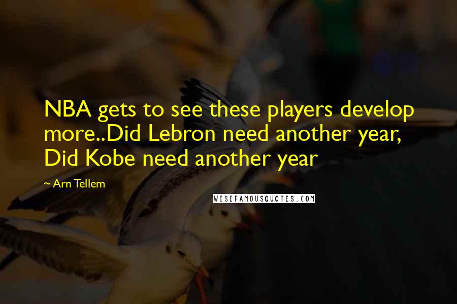 Arn Tellem Quotes: NBA gets to see these players develop more..Did Lebron need another year, Did Kobe need another year
