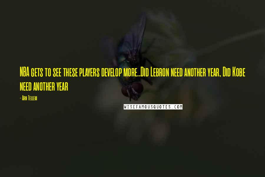 Arn Tellem Quotes: NBA gets to see these players develop more..Did Lebron need another year, Did Kobe need another year