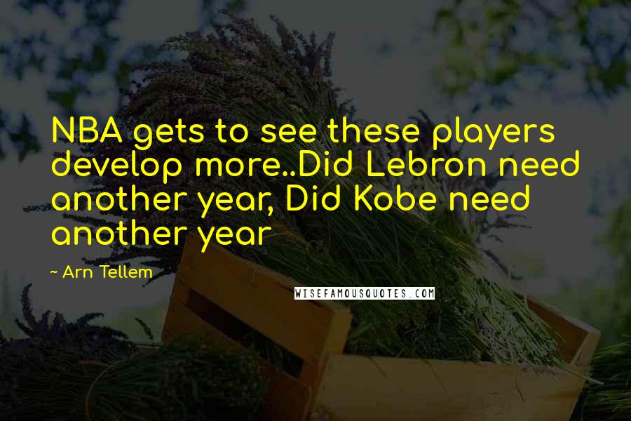Arn Tellem Quotes: NBA gets to see these players develop more..Did Lebron need another year, Did Kobe need another year