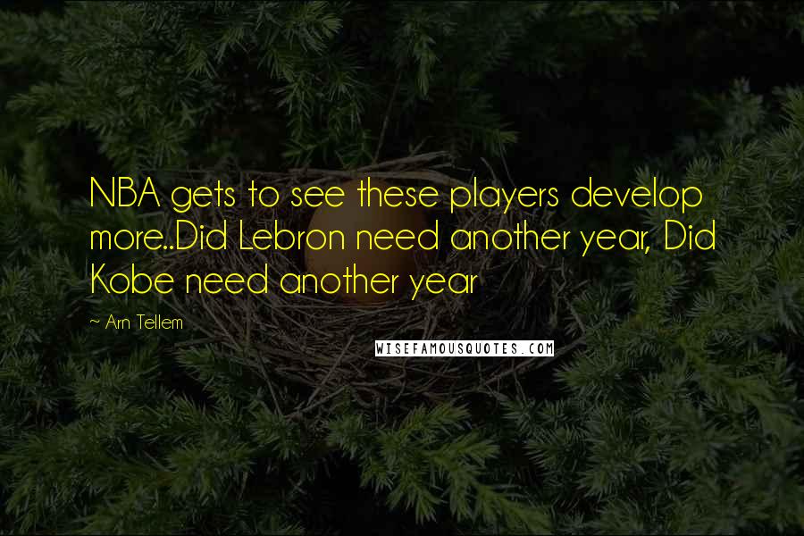 Arn Tellem Quotes: NBA gets to see these players develop more..Did Lebron need another year, Did Kobe need another year