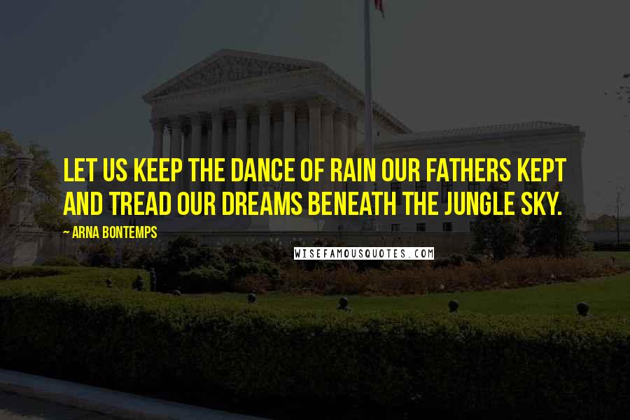 Arna Bontemps Quotes: Let us keep the dance of rain our fathers kept and tread our dreams beneath the jungle sky.