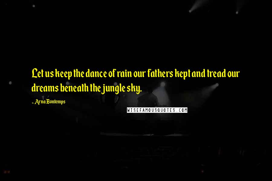 Arna Bontemps Quotes: Let us keep the dance of rain our fathers kept and tread our dreams beneath the jungle sky.