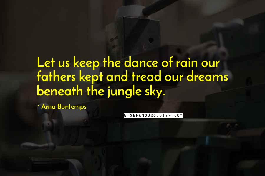 Arna Bontemps Quotes: Let us keep the dance of rain our fathers kept and tread our dreams beneath the jungle sky.