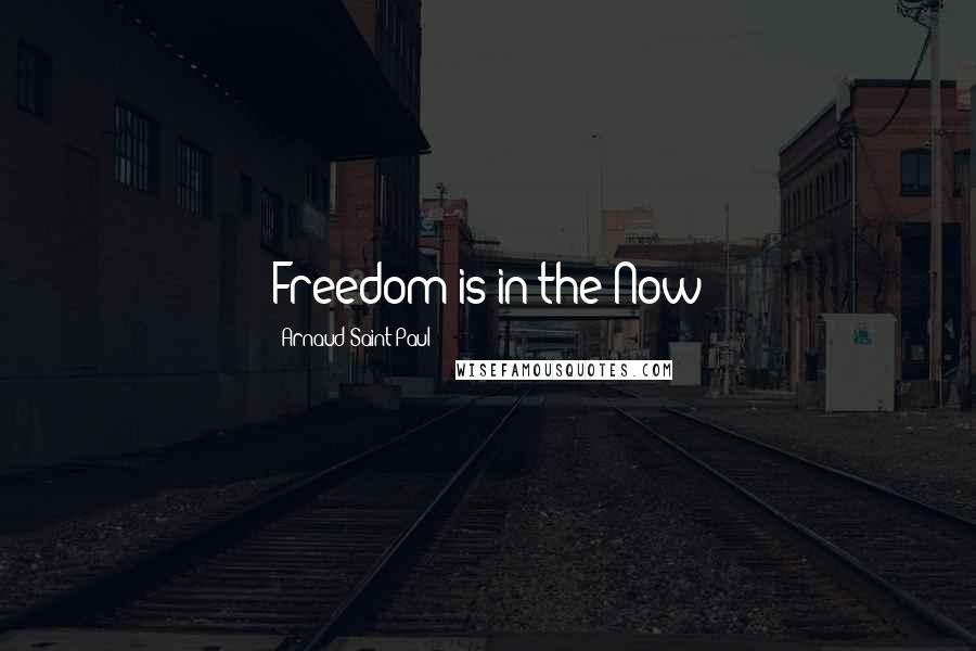 Arnaud Saint-Paul Quotes: Freedom is in the Now