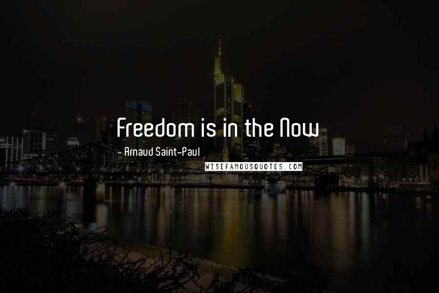 Arnaud Saint-Paul Quotes: Freedom is in the Now