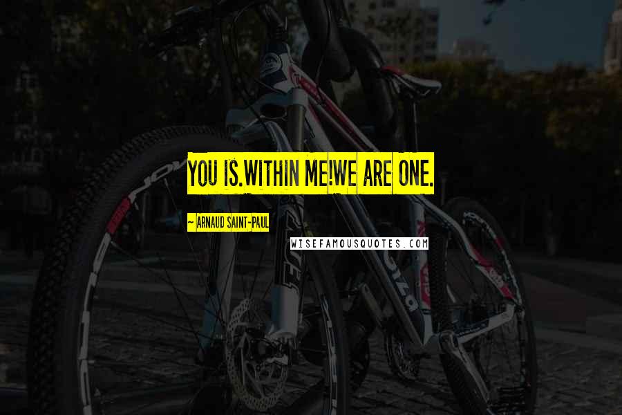 Arnaud Saint-Paul Quotes: You is.Within Me!We are ONE.