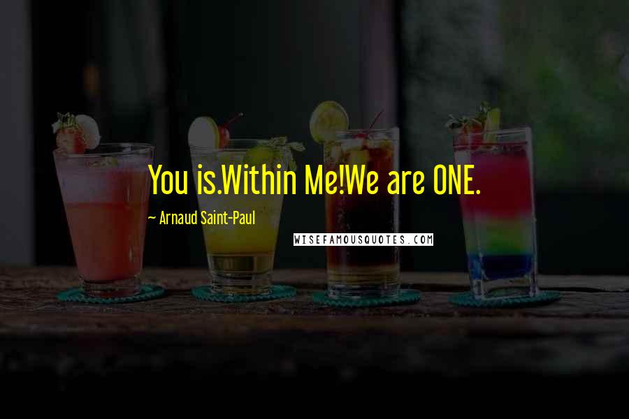 Arnaud Saint-Paul Quotes: You is.Within Me!We are ONE.