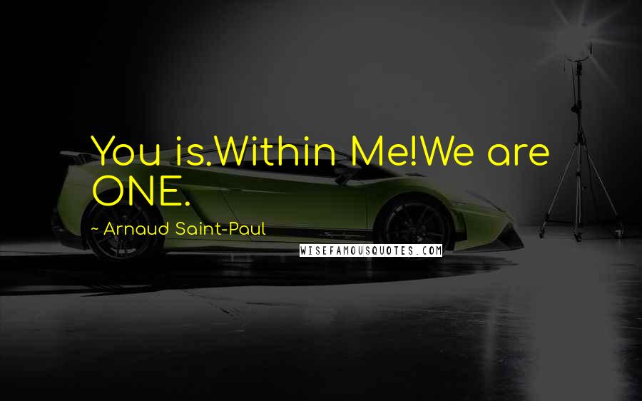 Arnaud Saint-Paul Quotes: You is.Within Me!We are ONE.
