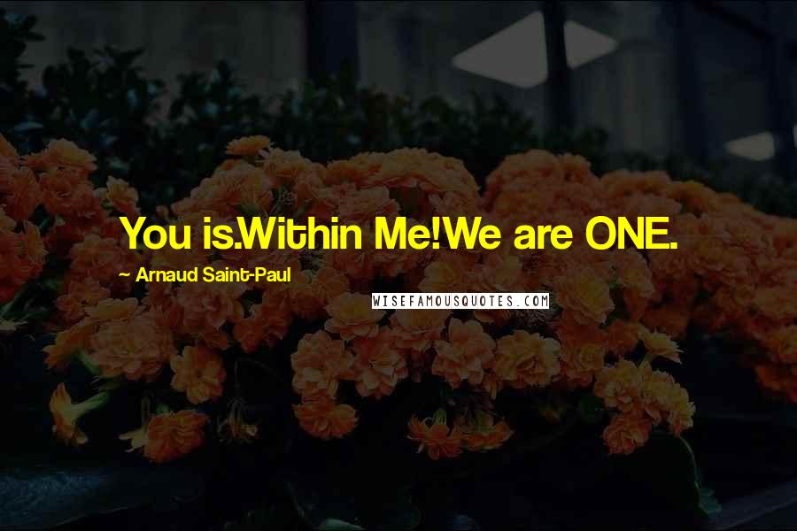 Arnaud Saint-Paul Quotes: You is.Within Me!We are ONE.