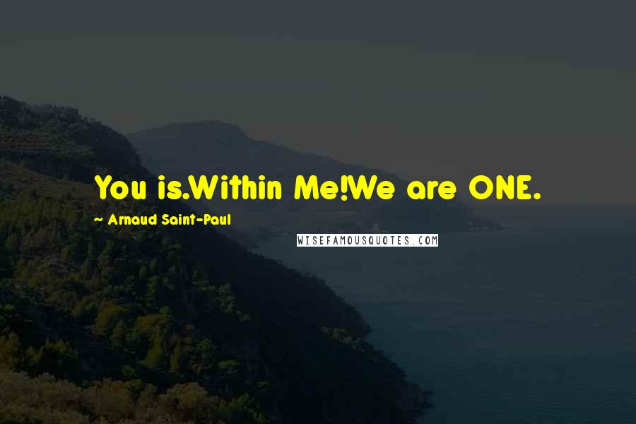 Arnaud Saint-Paul Quotes: You is.Within Me!We are ONE.