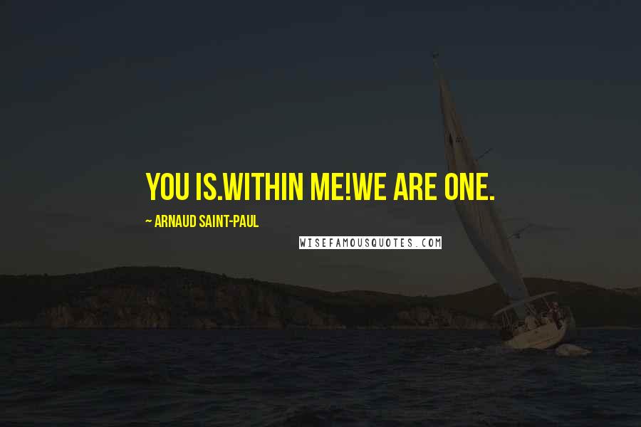 Arnaud Saint-Paul Quotes: You is.Within Me!We are ONE.